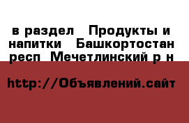  в раздел : Продукты и напитки . Башкортостан респ.,Мечетлинский р-н